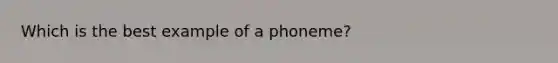 Which is the best example of a phoneme?