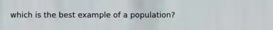 which is the best example of a population?