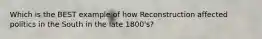 Which is the BEST example of how Reconstruction affected politics in the South in the late 1800's?