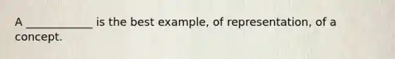 A ____________ is the best example, of representation, of a concept.