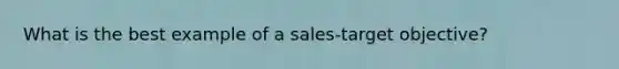 What is the best example of a sales-target objective?