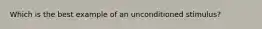 Which is the best example of an unconditioned stimulus?