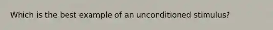 Which is the best example of an unconditioned stimulus?