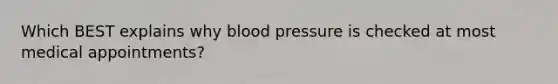 Which BEST explains why blood pressure is checked at most medical appointments?