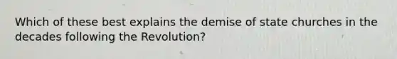 Which of these best explains the demise of state churches in the decades following the Revolution?