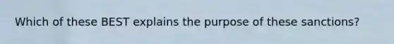 Which of these BEST explains the purpose of these sanctions?
