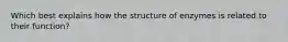 Which best explains how the structure of enzymes is related to their function?