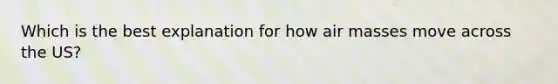 Which is the best explanation for how air masses move across the US?