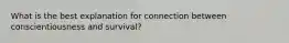 What is the best explanation for connection between conscientiousness and survival?