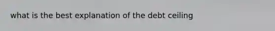 what is the best explanation of the debt ceiling