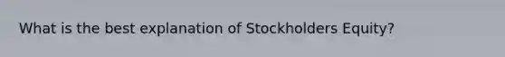 What is the best explanation of Stockholders Equity?