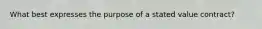 What best expresses the purpose of a stated value contract?