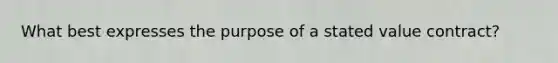 What best expresses the purpose of a stated value contract?