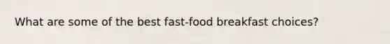 What are some of the best fast-food breakfast choices?