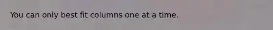 You can only best fit columns one at a time.