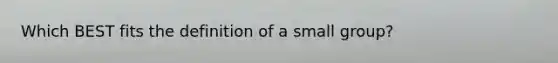 Which BEST fits the definition of a small group?