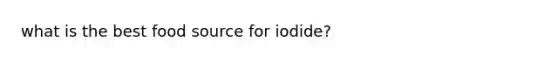 what is the best food source for iodide?