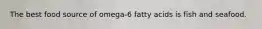 The best food source of omega-6 fatty acids is fish and seafood.