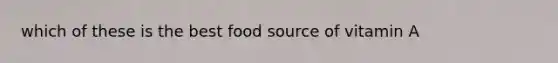 which of these is the best food source of vitamin A