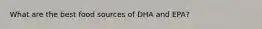 What are the best food sources of DHA and EPA?