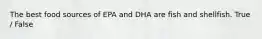 The best food sources of EPA and DHA are fish and shellfish. True / False