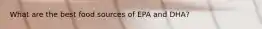 What are the best food sources of EPA and DHA?