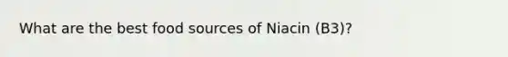 What are the best food sources of Niacin (B3)?