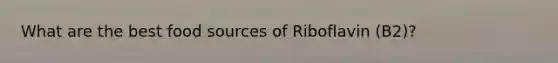 What are the best food sources of Riboflavin (B2)?