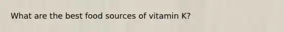 What are the best food sources of vitamin K?