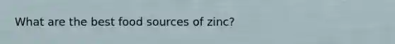 What are the best food sources of zinc?