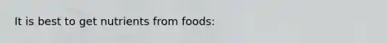 It is best to get nutrients from foods: