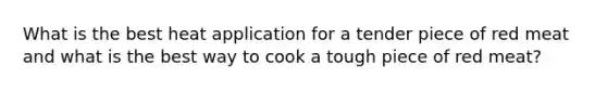 What is the best heat application for a tender piece of red meat and what is the best way to cook a tough piece of red meat?