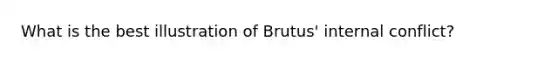 What is the best illustration of Brutus' internal conflict?