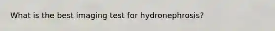 What is the best imaging test for hydronephrosis?