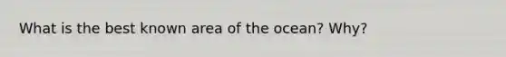 What is the best known area of the ocean? Why?