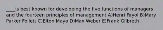 ____is best known for developing the five <a href='https://www.questionai.com/knowledge/kCH6wGbkdm-functions-of-managers' class='anchor-knowledge'>functions of managers</a> and the fourteen principles of management A)Henri Fayol B)Mary Parker Follett C)Elton Mayo D)Max Weber E)Frank Gilbreth