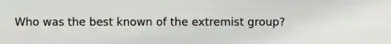 Who was the best known of the extremist group?