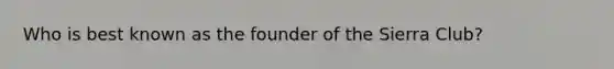 Who is best known as the founder of the Sierra Club?