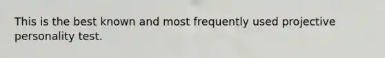 This is the best known and most frequently used projective personality test.