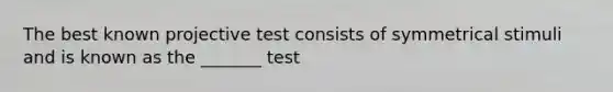 The best known projective test consists of symmetrical stimuli and is known as the _______ test