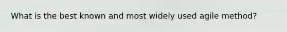 What is the best known and most widely used agile method?