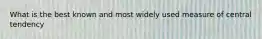 What is the best known and most widely used measure of central tendency