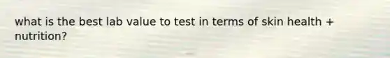 what is the best lab value to test in terms of skin health + nutrition?