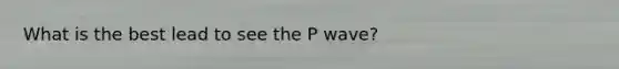 What is the best lead to see the P wave?