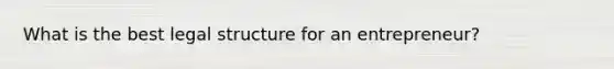 What is the best legal structure for an entrepreneur?