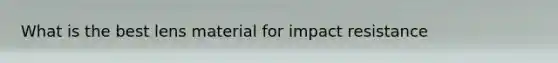 What is the best lens material for impact resistance