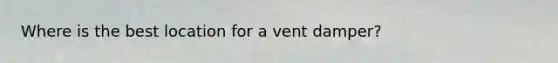 Where is the best location for a vent damper?