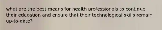 what are the best means for health professionals to continue their education and ensure that their technological skills remain up-to-date?