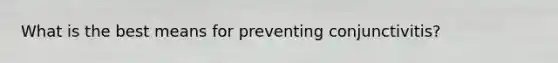 What is the best means for preventing conjunctivitis?