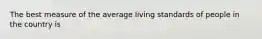 The best measure of the average living standards of people in the country is